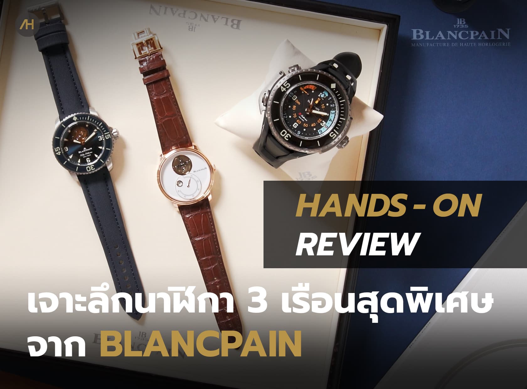 Cover image for Hands-On Review เจาะลึกนาฬิกา 3 เรือนสุดพิเศษจากแบรนด์ Blancpain | Auction House